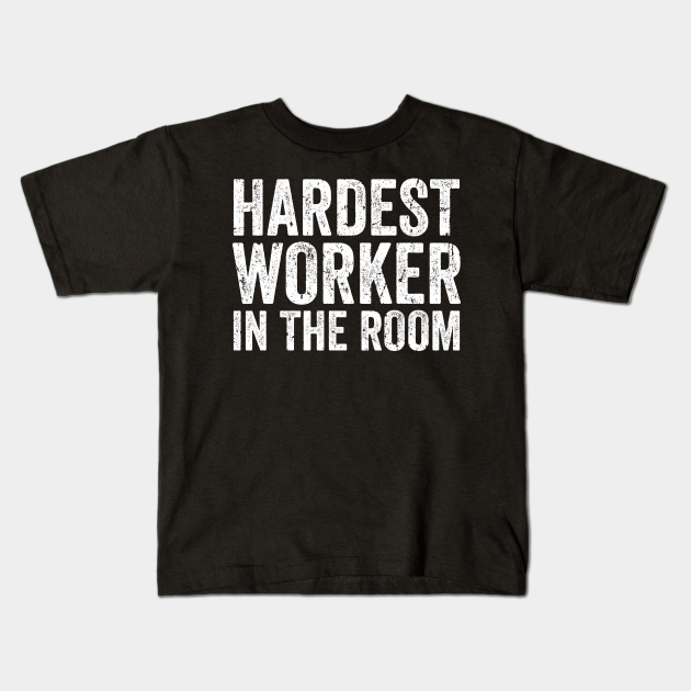 hardest worker in the room shirt